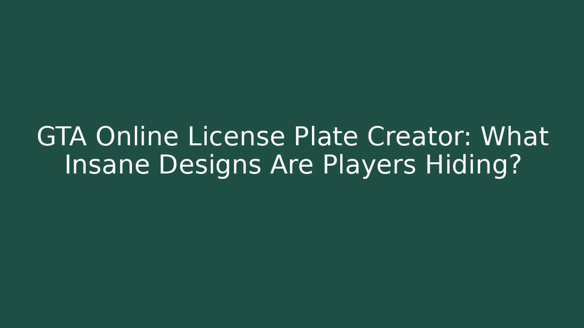 GTA Online License Plate Creator: What Insane Designs Are Players Hiding?