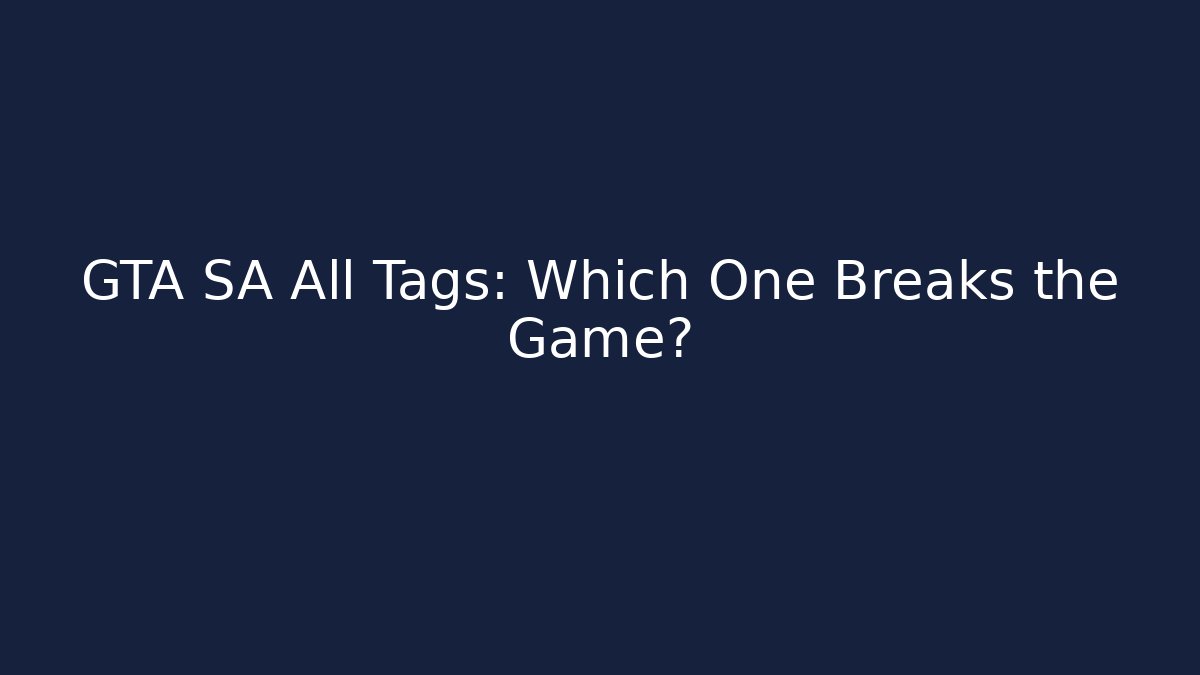 GTA SA All Tags: Which One Breaks the Game? - Sports History Weekly