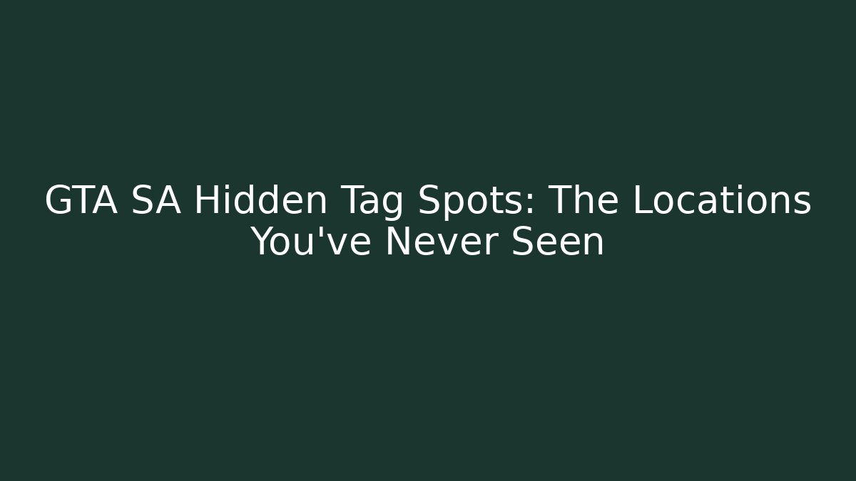 GTA SA Hidden Tag Spots: The Locations You’ve Never Seen
