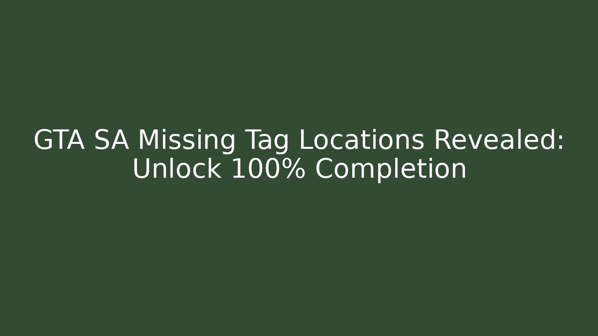 GTA SA Missing Tag Locations Revealed: Unlock 100% Completion