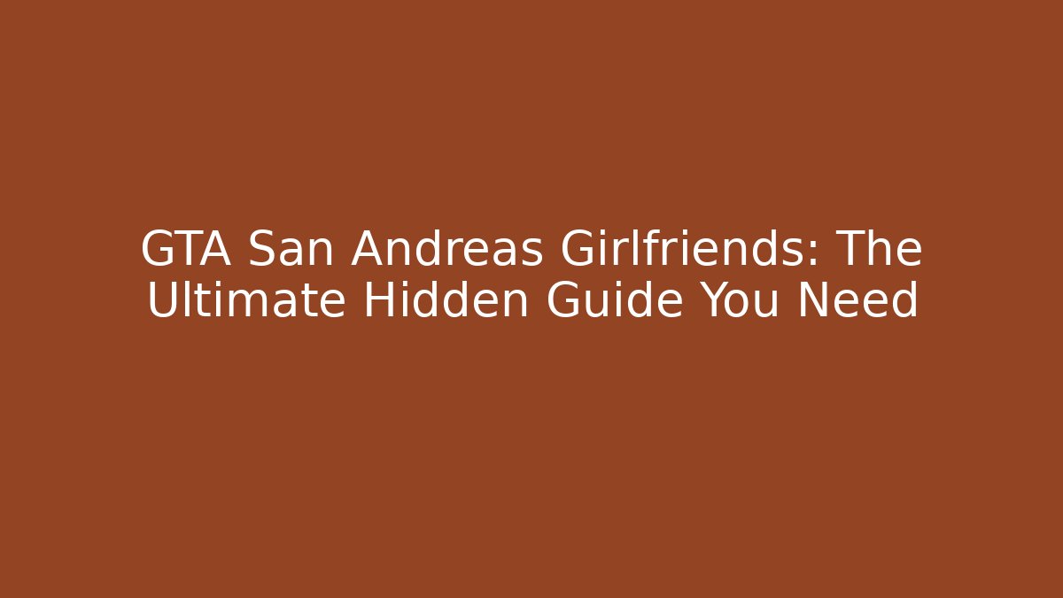 GTA San Andreas Girlfriends: The Ultimate Hidden Guide You Need