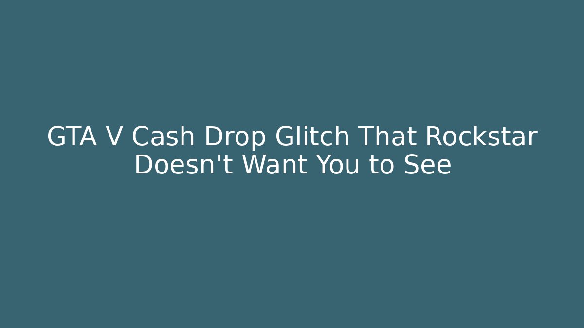 GTA V Cash Drop Glitch That Rockstar Doesn't Want You to See