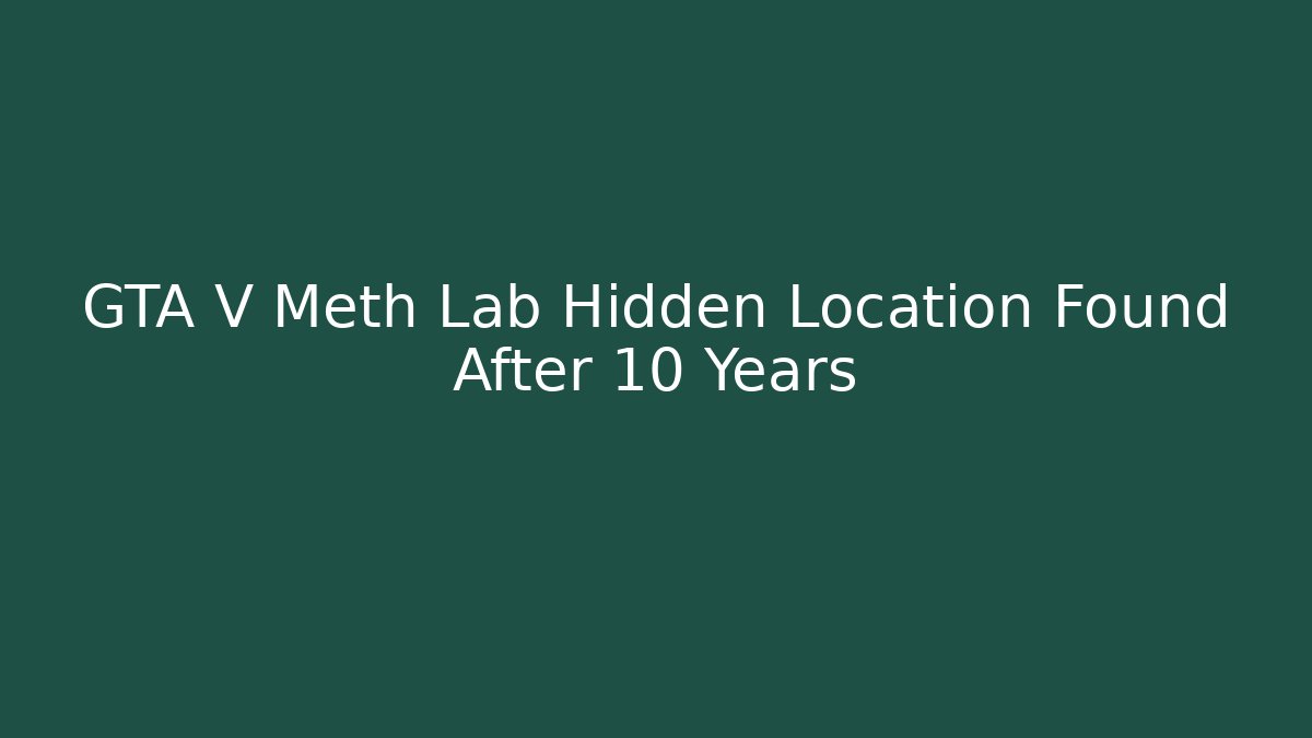 GTA V Meth Lab Hidden Location Found After 10 Years - Sports History Weekly