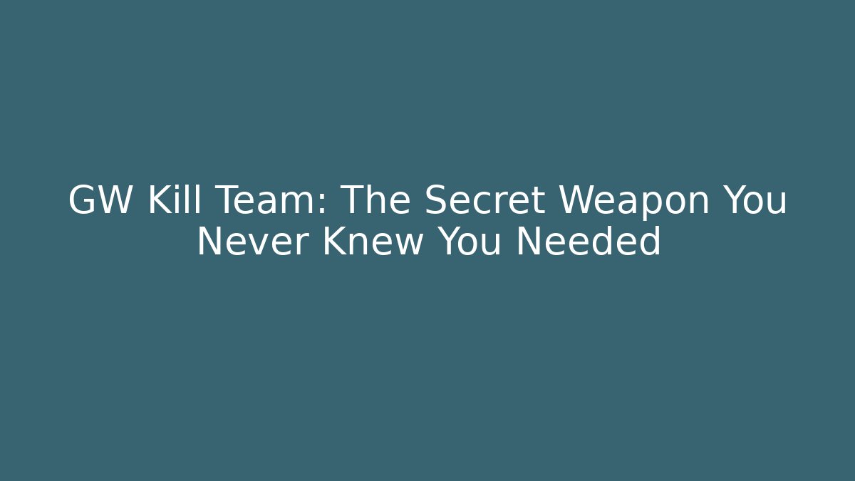 GW Kill Team: The Secret Weapon You Never Knew You Needed