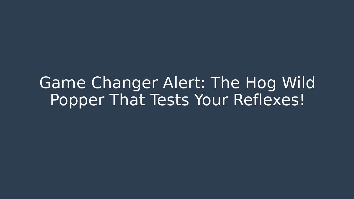Game Changer Alert: The Hog Wild Popper That Tests Your Reflexes! - Sports History Weekly