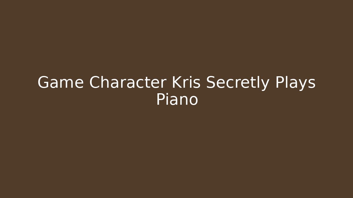 Game Character Kris Secretly Plays Piano