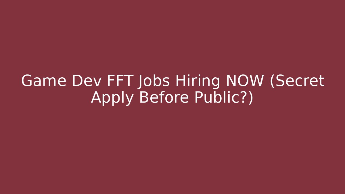 Game Dev FFT Jobs Hiring NOW (Secret Apply Before Public?) - Sports History Weekly