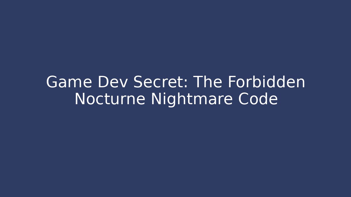 Game Dev Secret: The Forbidden Nocturne Nightmare Code