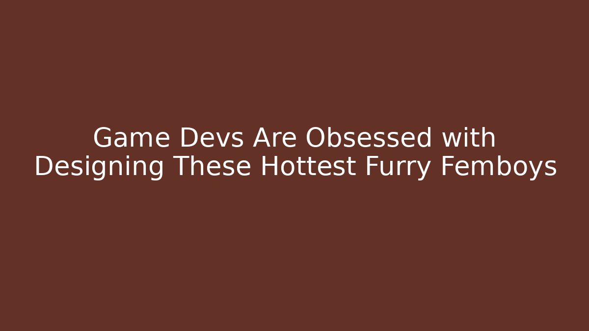 Game Devs Are Obsessed with Designing These Hottest Furry Femboys