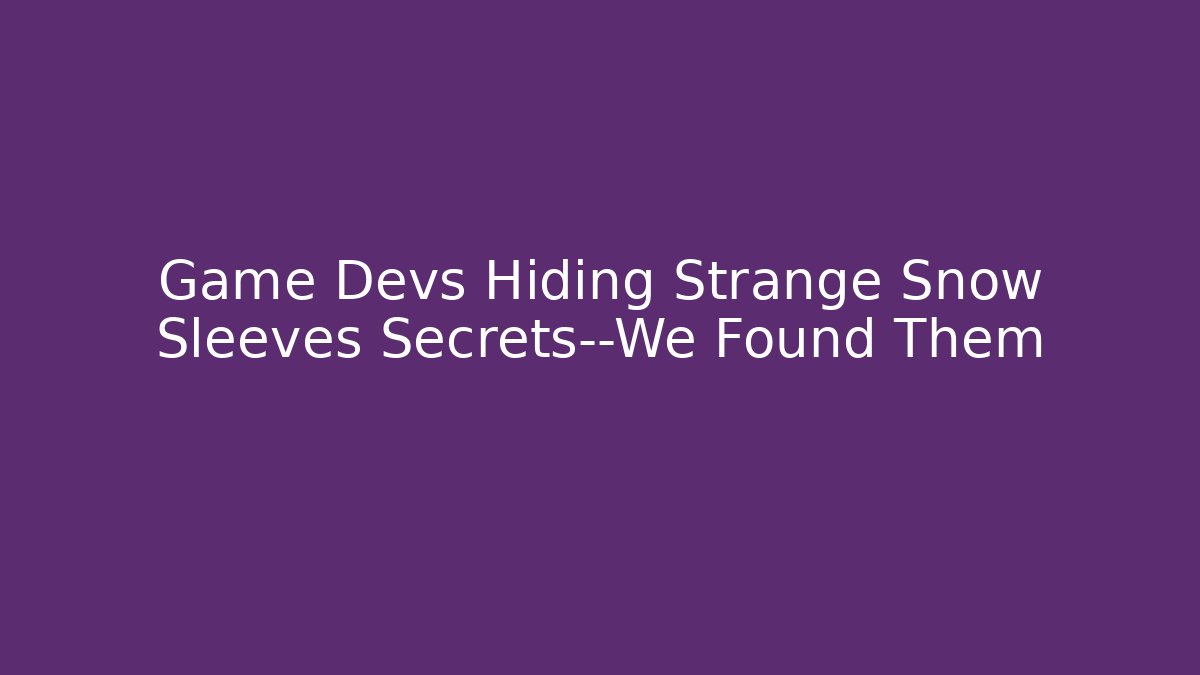 Game Devs Hiding Strange Snow Sleeves Secrets—We Found Them