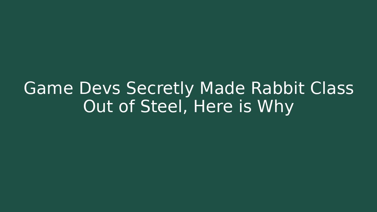 Game Devs Secretly Made Rabbit Class Out of Steel, Here is Why