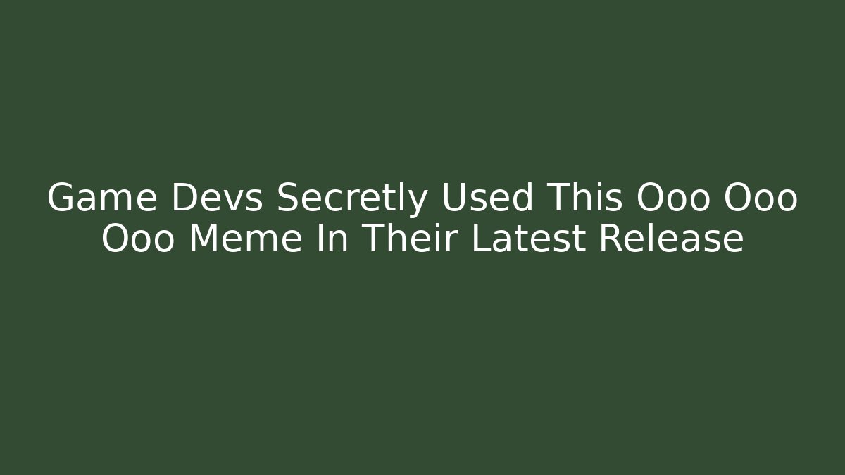 Game Devs Secretly Used This Ooo Ooo Ooo Meme In Their Latest Release