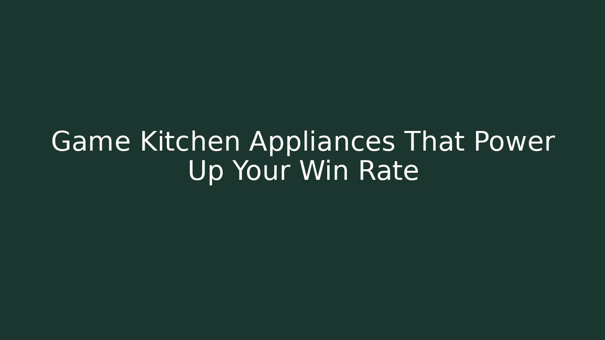 Game Kitchen Appliances That Power Up Your Win Rate - Sports History Weekly