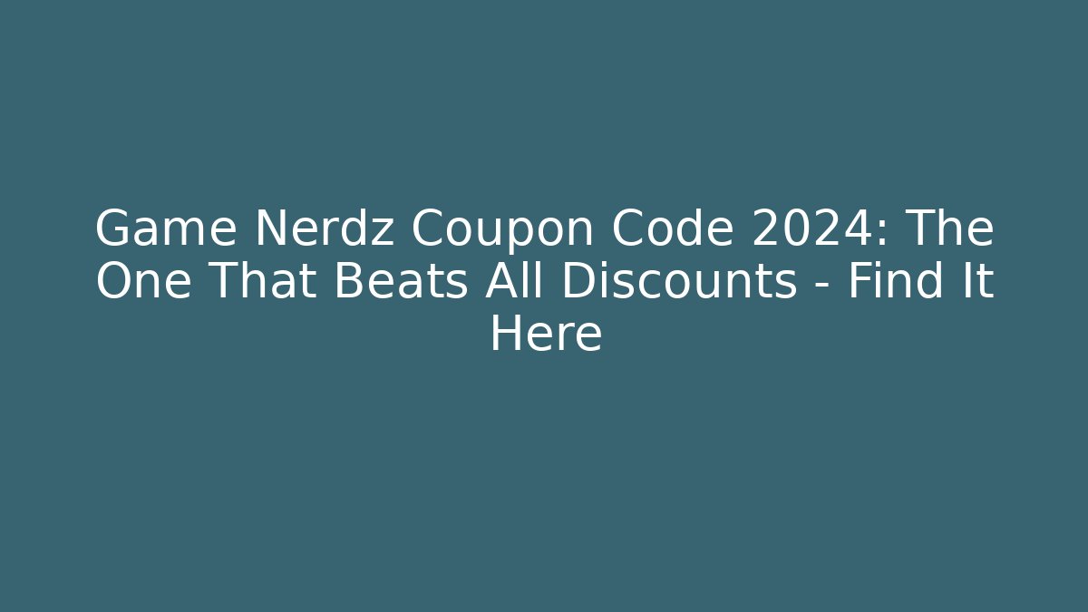 Game Nerdz Coupon Code 2024: The One That Beats All Discounts – Find It Here