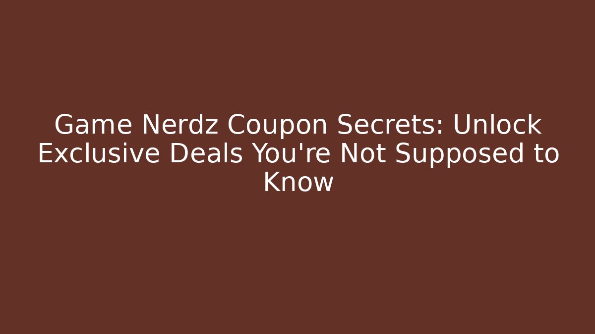 Game Nerdz Coupon Secrets: Unlock Exclusive Deals You’re Not Supposed to Know
