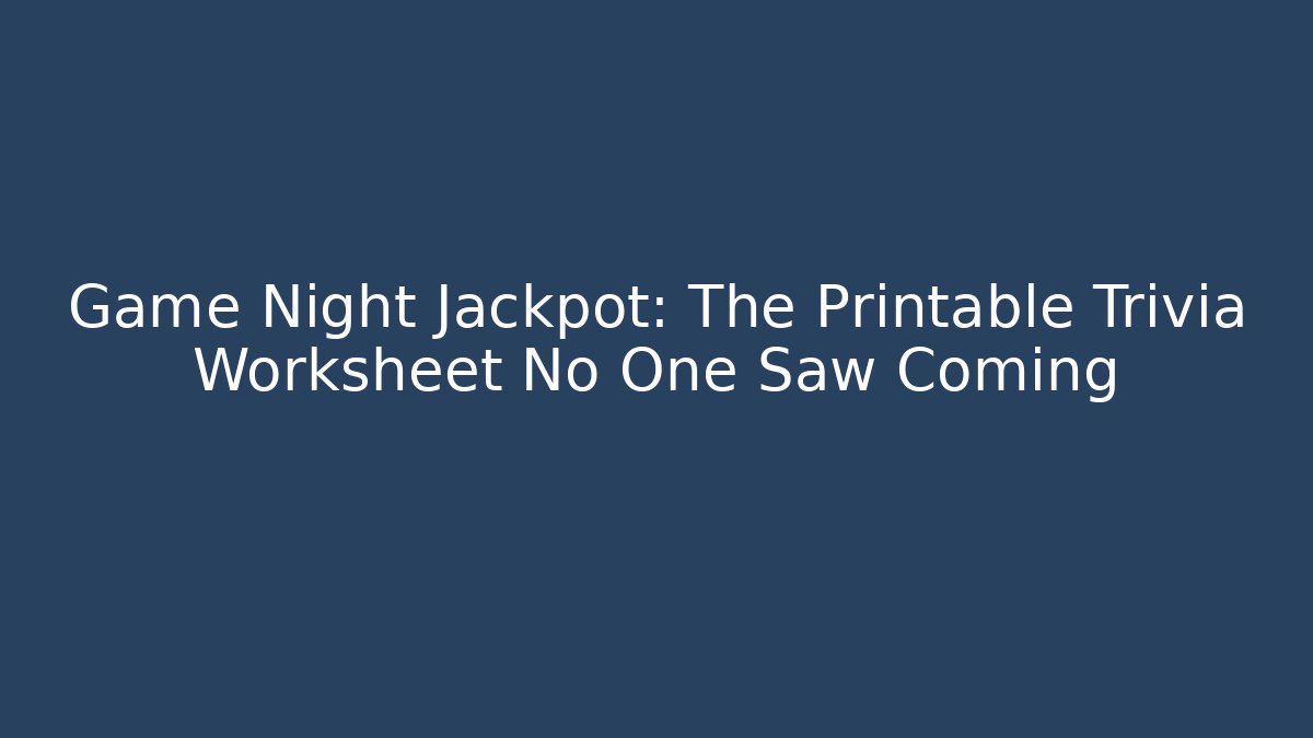 Game Night Jackpot: The Printable Trivia Worksheet No One Saw Coming