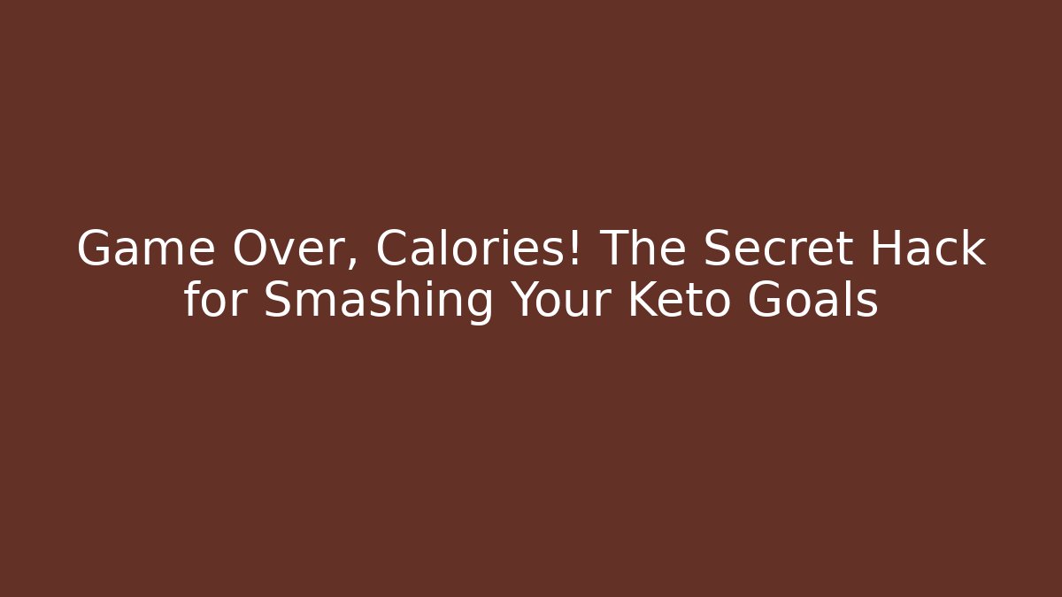 Game Over, Calories! The Secret Hack for Smashing Your Keto Goals