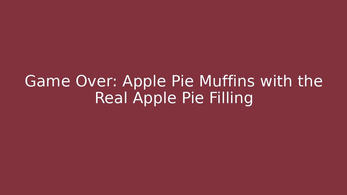 Game Over: Apple Pie Muffins with the Real Apple Pie Filling