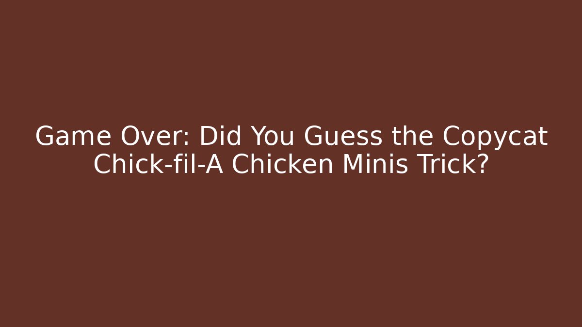 Game Over: Did You Guess the Copycat Chick-fil-A Chicken Minis Trick?