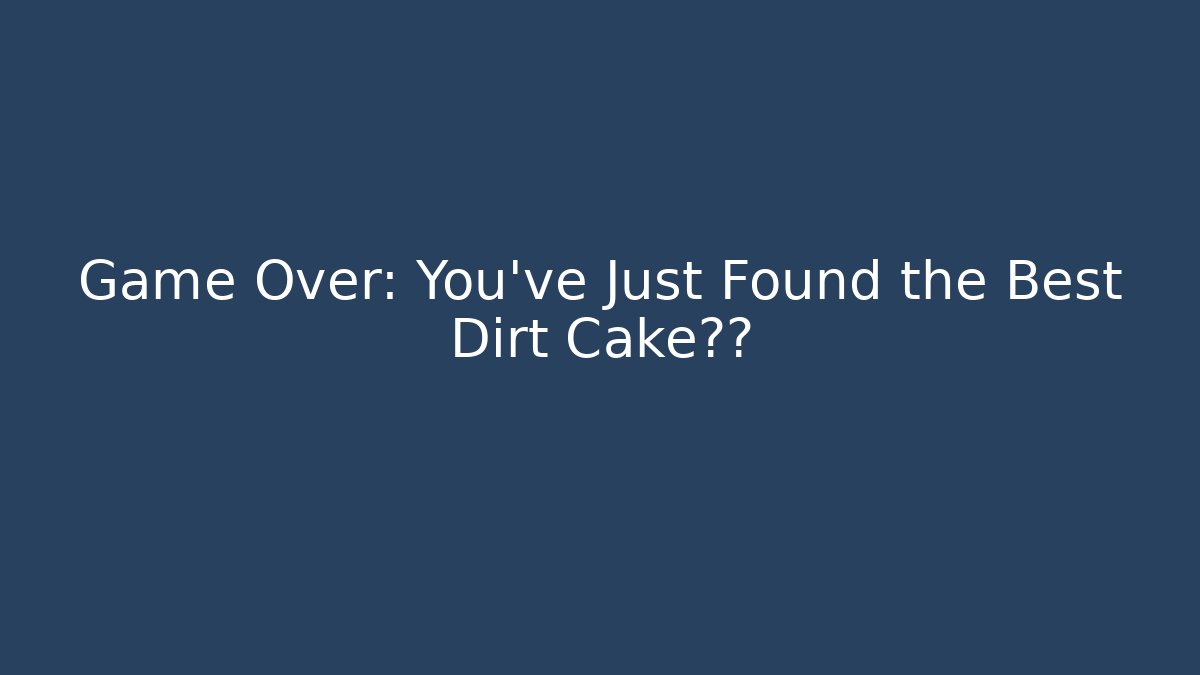Game Over: You've Just Found the Best Dirt Cake垂下 - Sports History Weekly