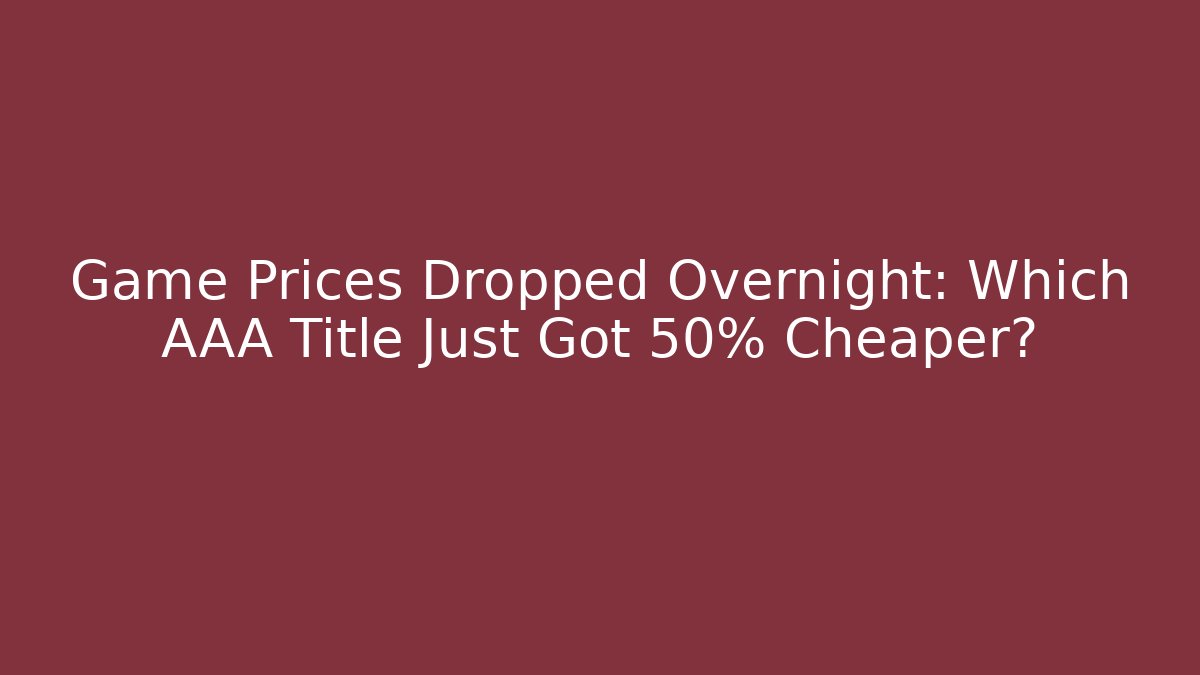 Game Prices Dropped Overnight: Which AAA Title Just Got 50% Cheaper?