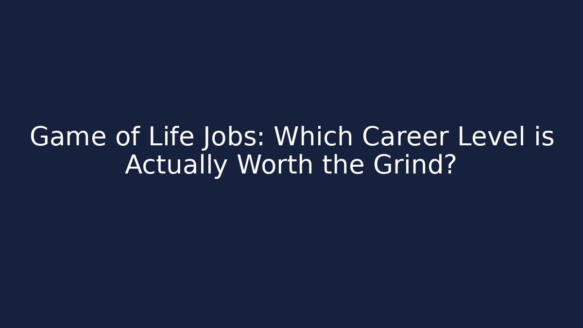 Game of Life Jobs: Which Career Level is Actually Worth the Grind?