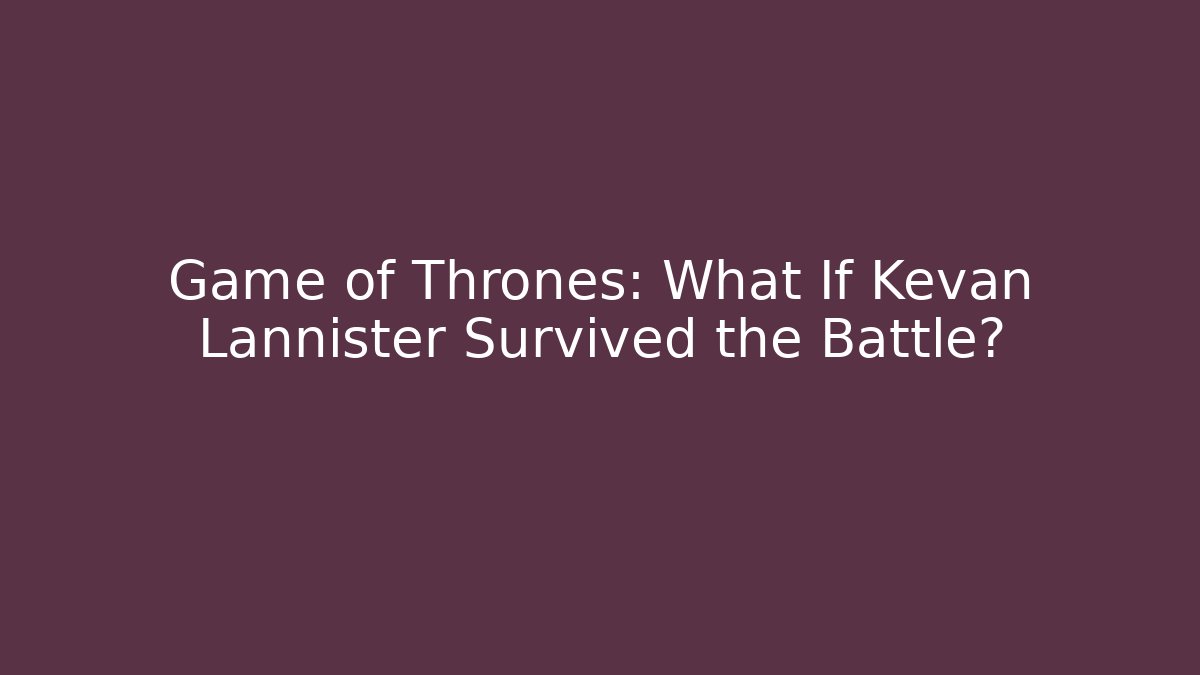 Game of Thrones: What If Kevan Lannister Survived the Battle?