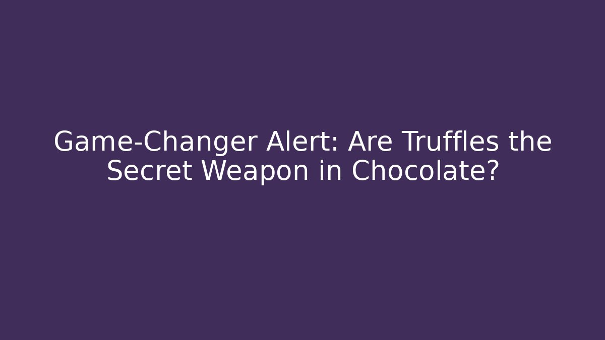 Game-Changer Alert: Are Truffles the Secret Weapon in Chocolate? - Sports History Weekly
