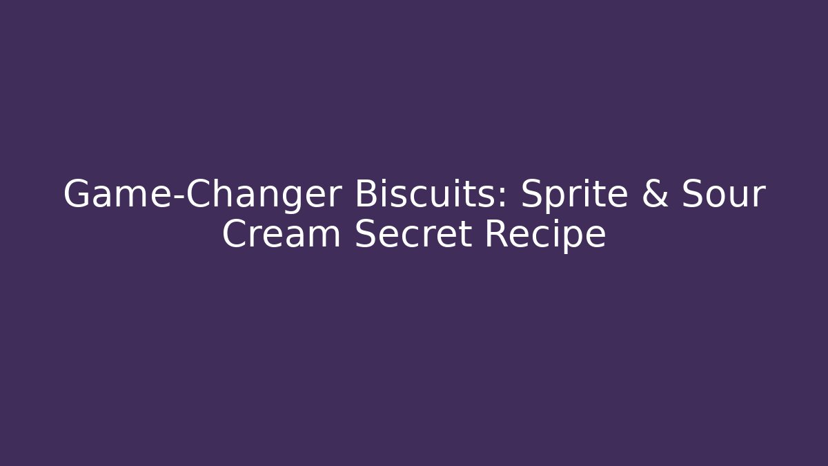Game-Changer Biscuits: Sprite & Sour Cream Secret Recipe