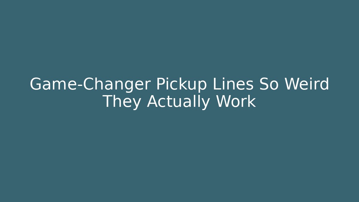 Game-Changer Pickup Lines So Weird They Actually Work