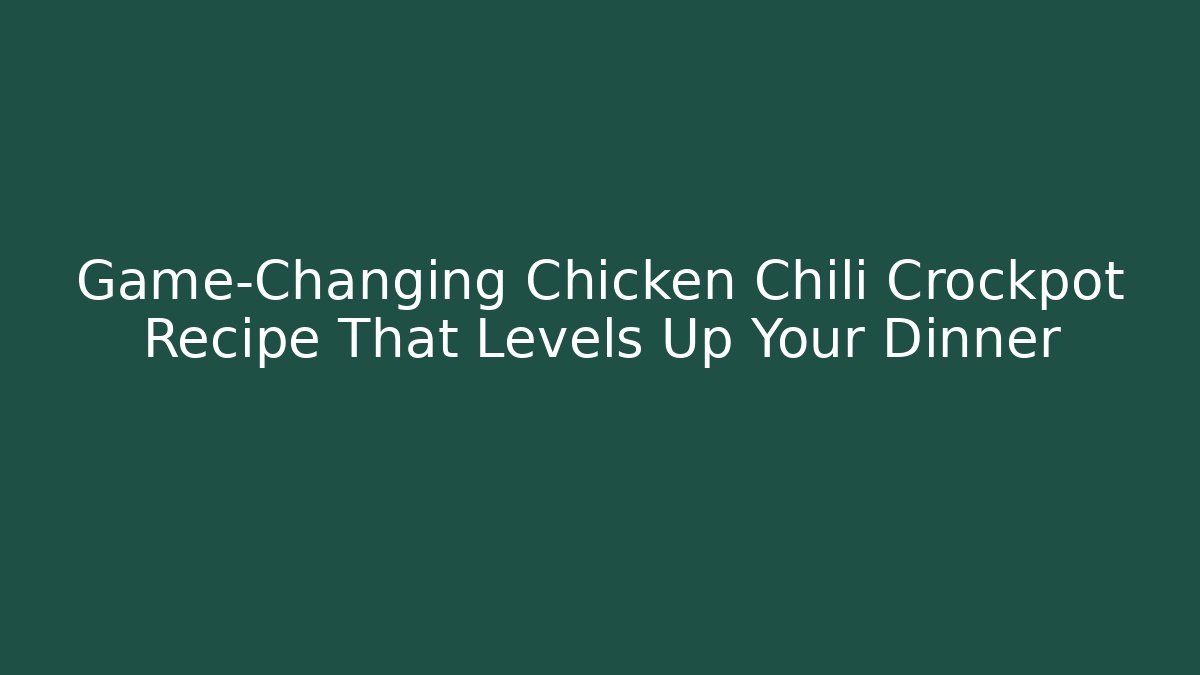 Game-Changing Chicken Chili Crockpot Recipe That Levels Up Your Dinner