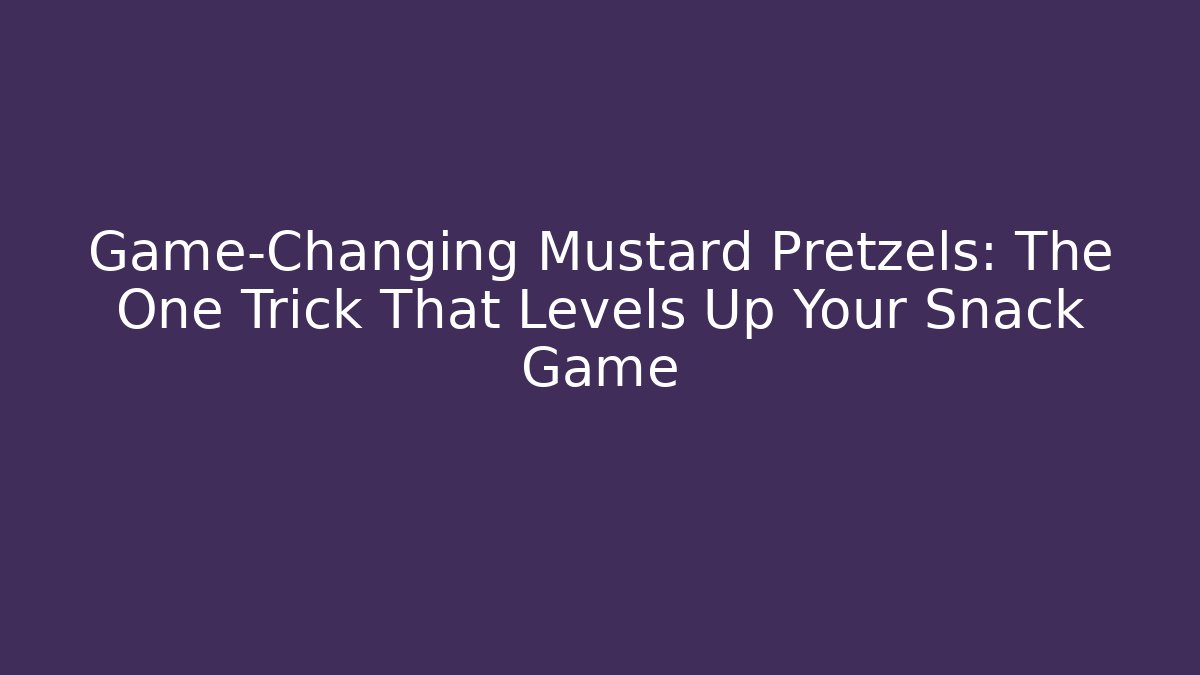 Game-Changing Mustard Pretzels: The One Trick That Levels Up Your Snack Game