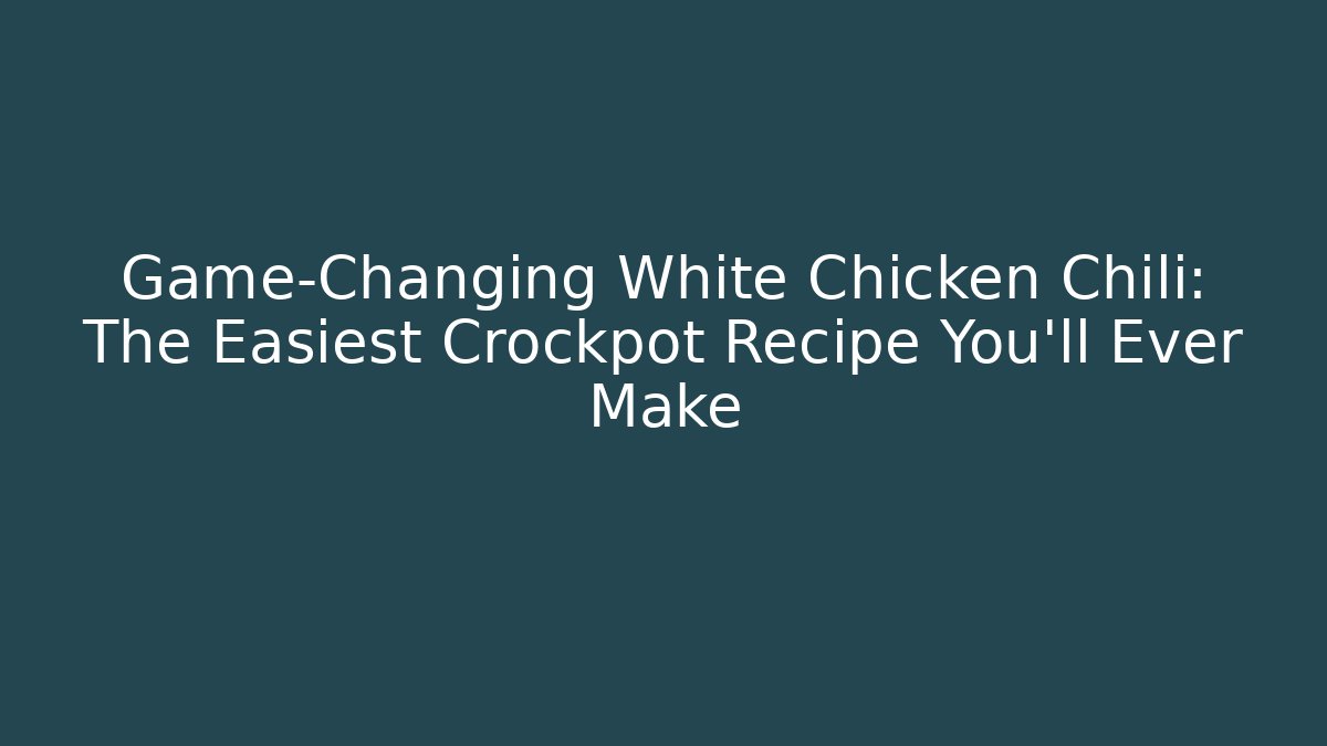 Game-Changing White Chicken Chili: The Easiest Crockpot Recipe You'll Ever Make