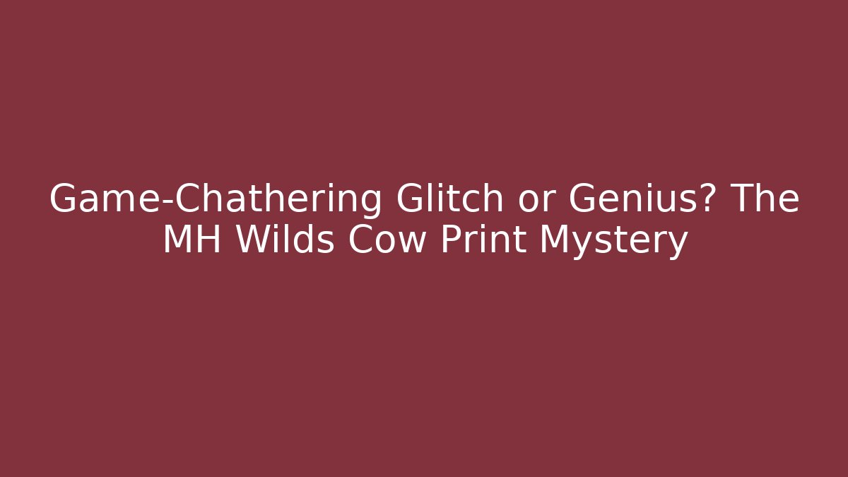 Game-Chathering Glitch or Genius? The MH Wilds Cow Print Mystery - Sports History Weekly