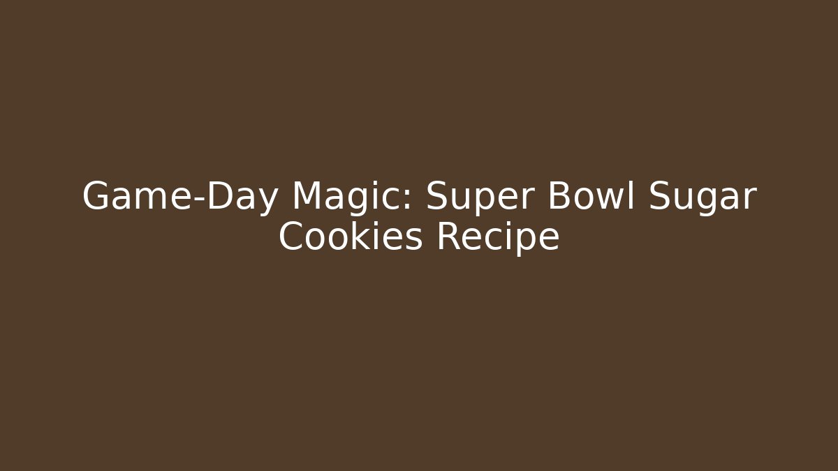 Game-Day Magic: Super Bowl Sugar Cookies Recipe