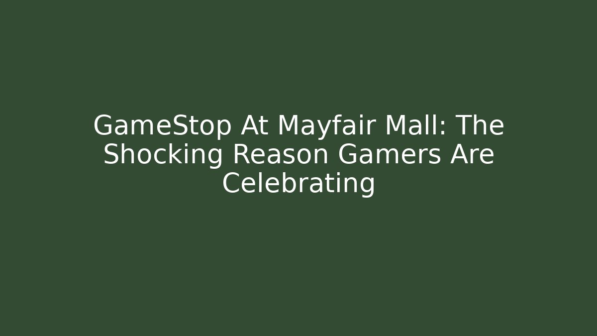 GameStop At Mayfair Mall: The Shocking Reason Gamers Are Celebrating