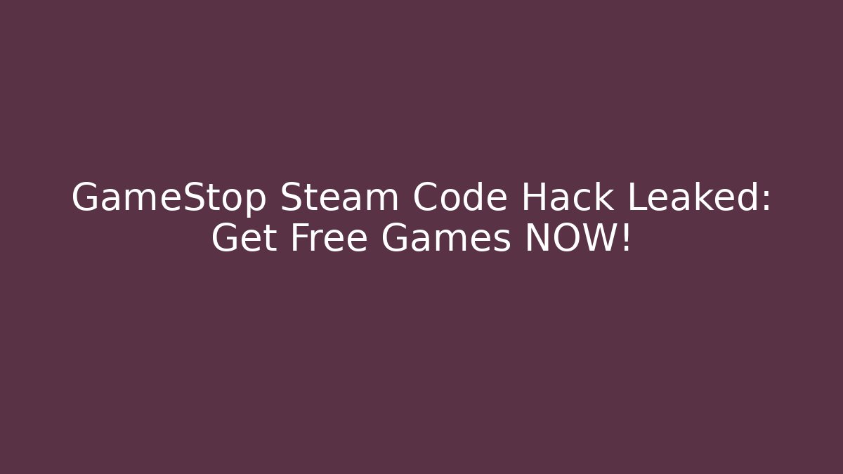 GameStop Steam Code Hack Leaked: Get Free Games NOW!