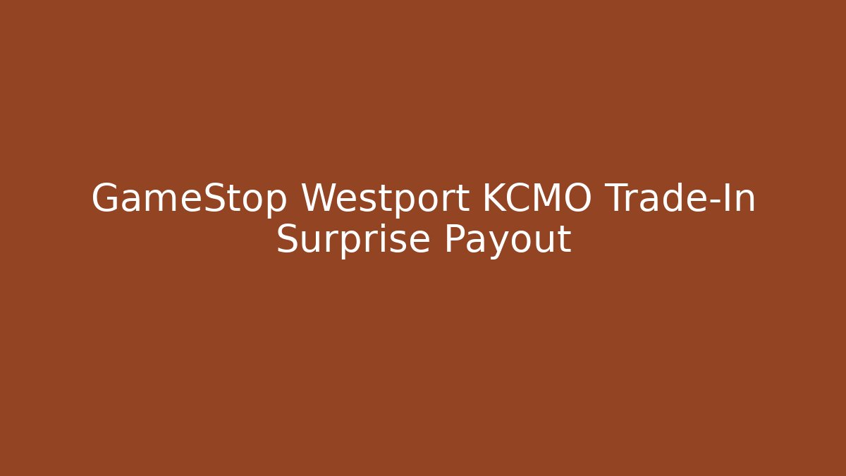 GameStop Westport KCMO Trade-In Surprise Payout