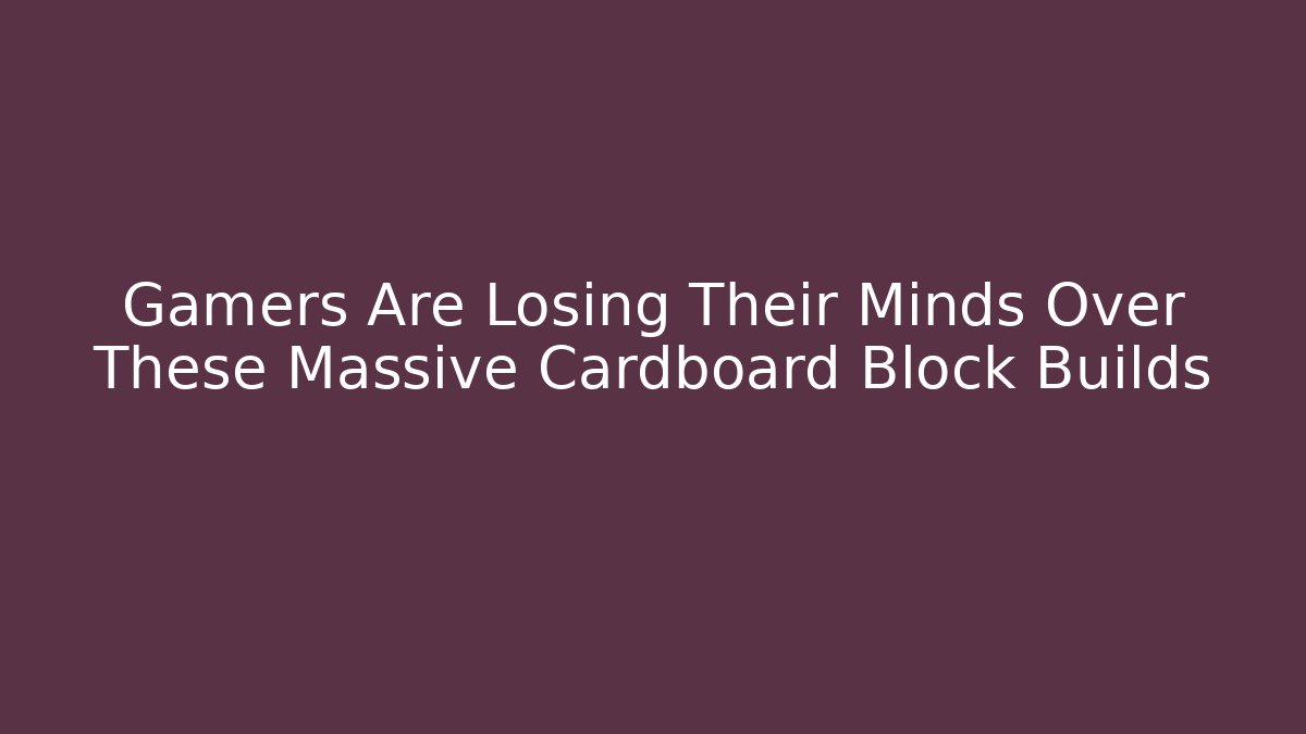 Gamers Are Losing Their Minds Over These Massive Cardboard Block Builds
