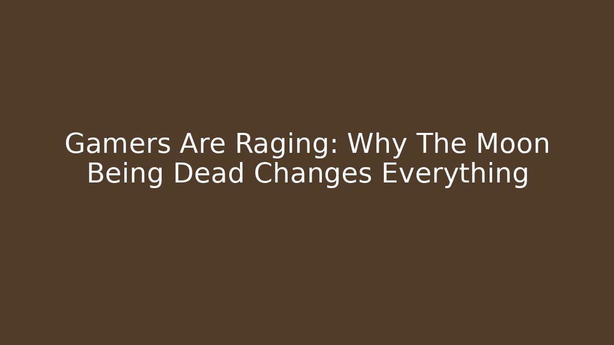 Gamers Are Raging: Why The Moon Being Dead Changes Everything