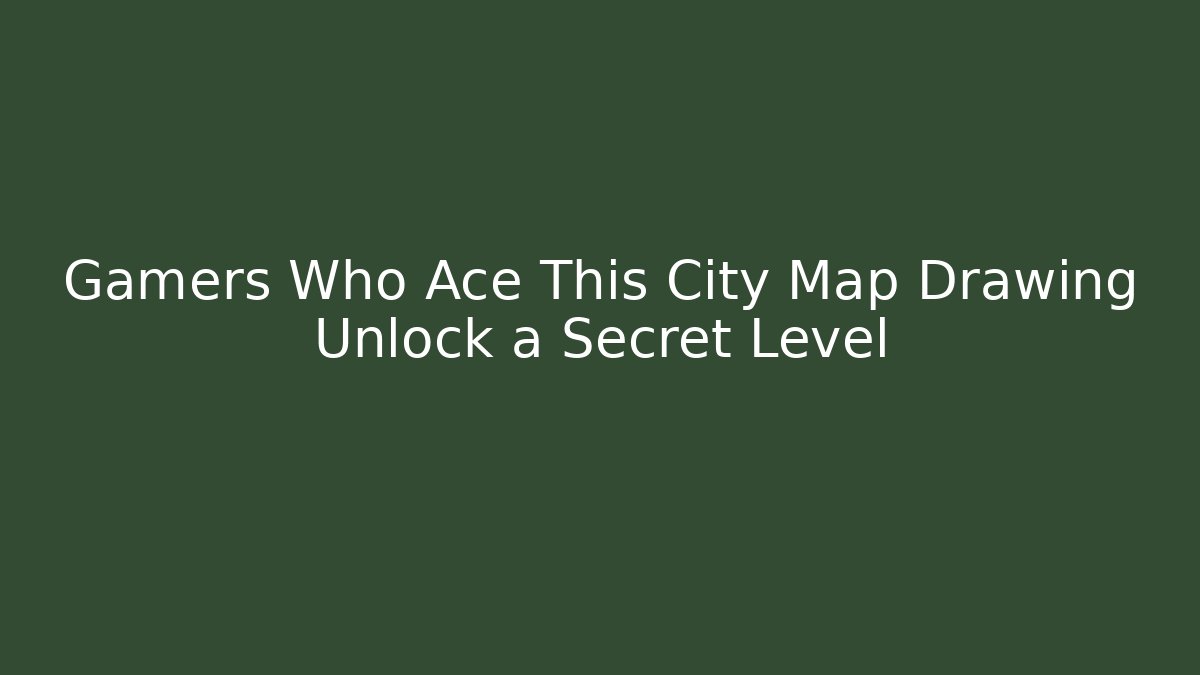 Gamers Who Ace This City Map Drawing Unlock a Secret Level