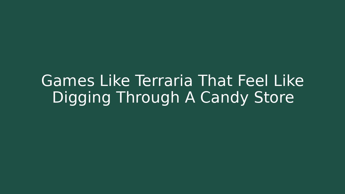 Games Like Terraria That Feel Like Digging Through A Candy Store