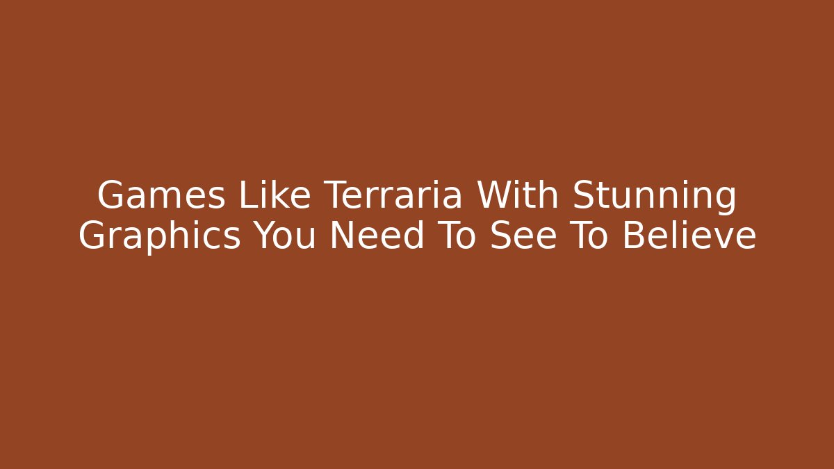 Games Like Terraria With Stunning Graphics You Need To See To Believe