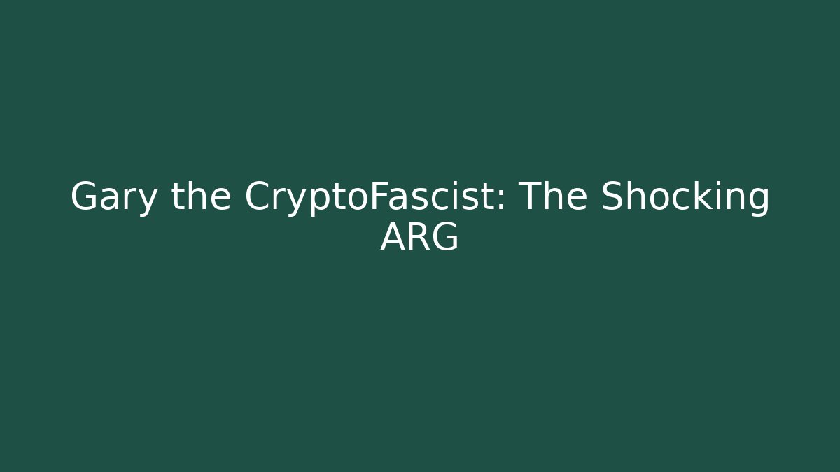 Gary the CryptoFascist: The Shocking ARG