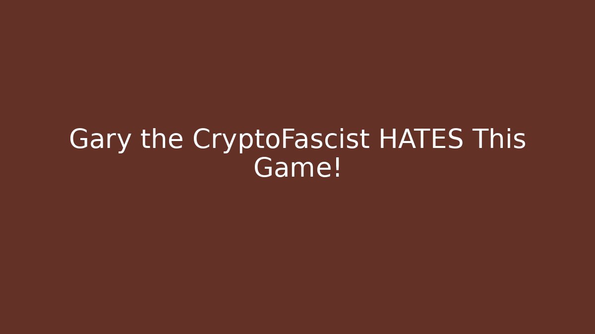 Gary the CryptoFascist HATES This Game!