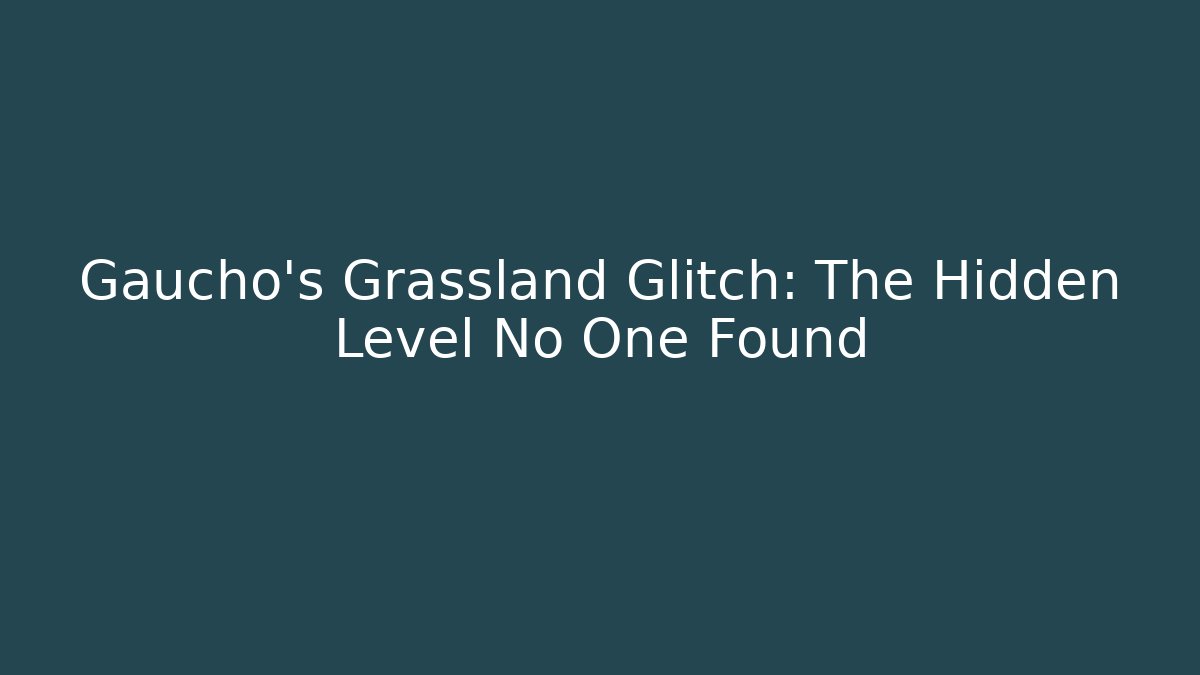 Gaucho's Grassland Glitch: The Hidden Level No One Found