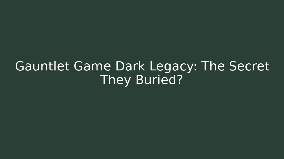 Gauntlet Game Dark Legacy: The Secret They Buried?