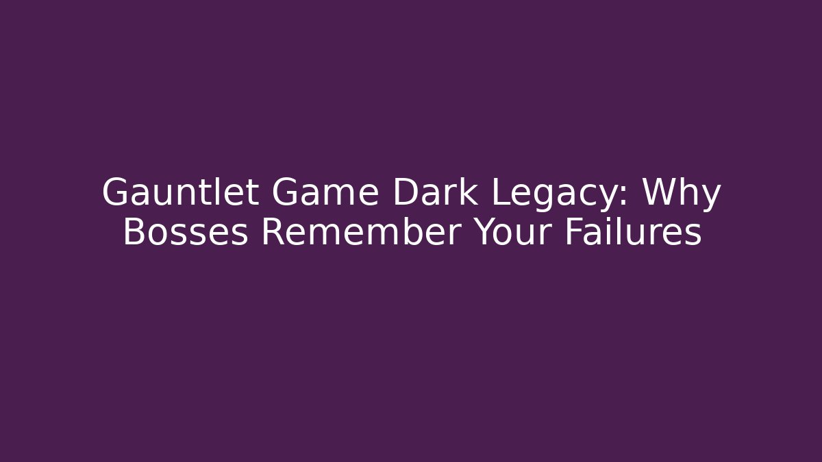 Gauntlet Game Dark Legacy: Why Bosses Remember Your Failures - Sports History Weekly