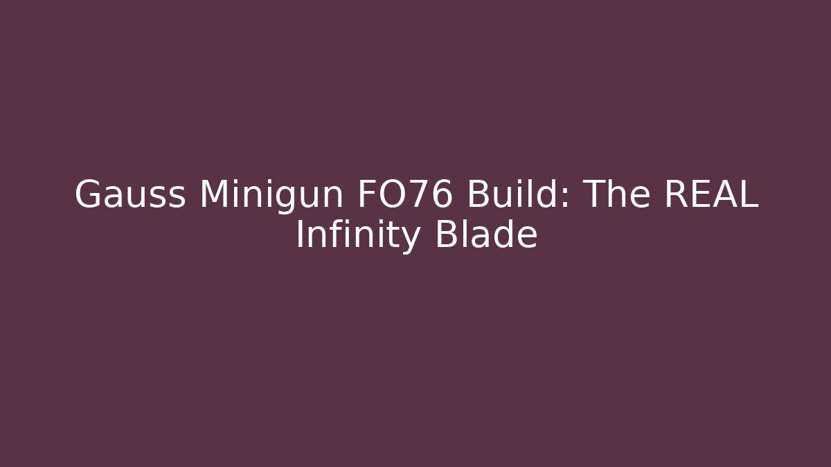 Gauss Minigun FO76 Build: The REAL Infinity Blade