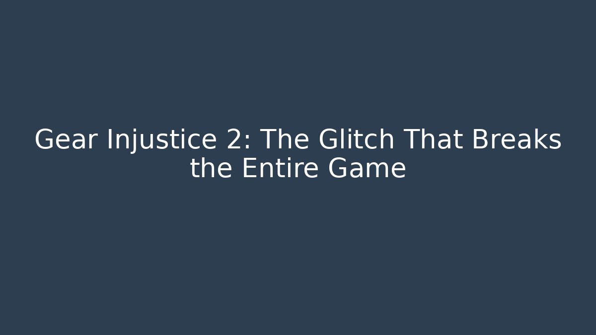 Gear Injustice 2: The Glitch That Breaks the Entire Game